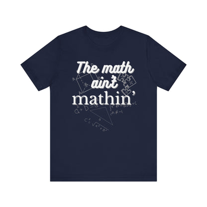 The Math Aint Mathin | Sarcastic T-Shirt | Cool Graphic | Gift Idea | Adult Humor | Unisex - Men & Womens Tee | Funny T-Shirt