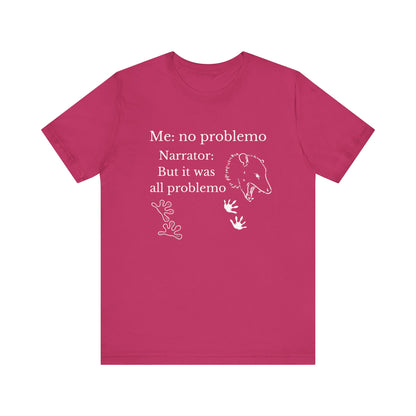 Funny graphic tee stating 'Me: no problemo - Narrator: but it was all problemo' in color berry