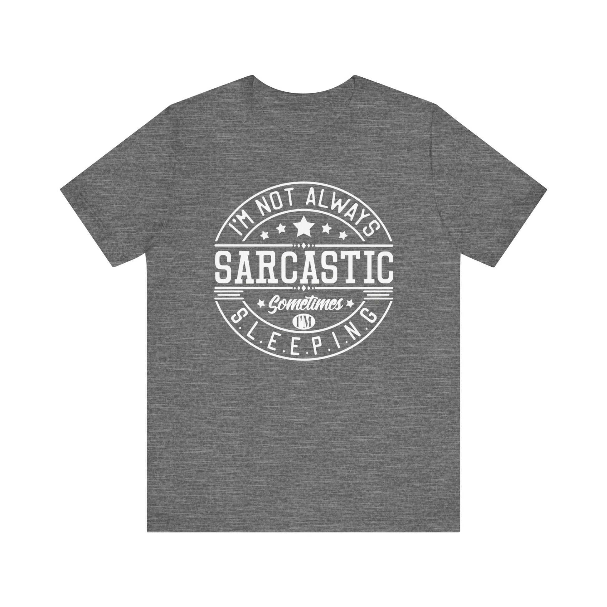 Sarcastic unisex graphic tee stating 'I'm not always sarcastic, sometimes I'm sleeping' in color deep heather