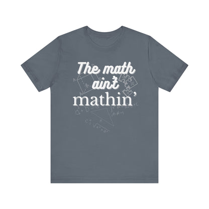 Comfortable witty graphic t-shirt stating The Math Ain't Mathin in color asphalt