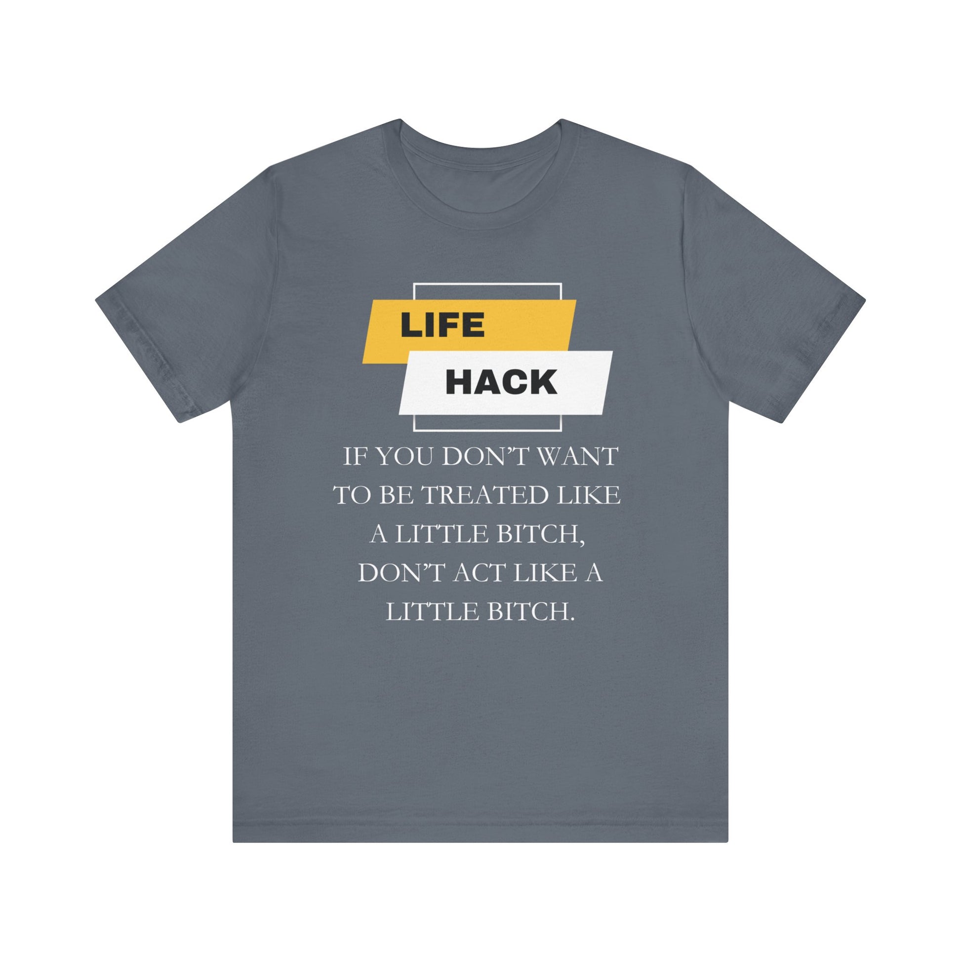 Unisex Adult Humor graphic tee stating 'Life Hack: If you don't want to be treated like a little bitch, don't act like a little bitch' in color steel blue