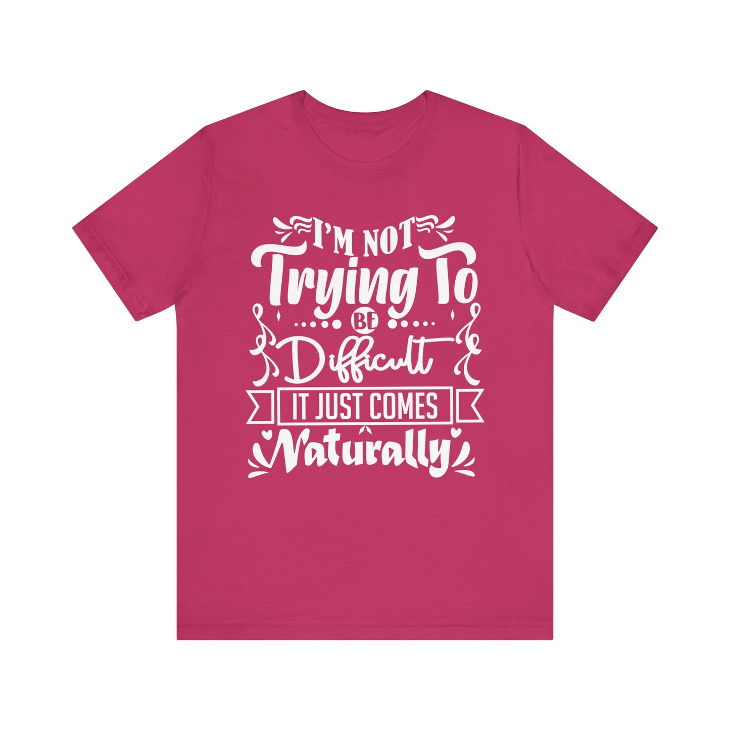 Sarcastic unisex graphic tee stating 'I'm not trying to be difficult, it just comes naturally' in color berry