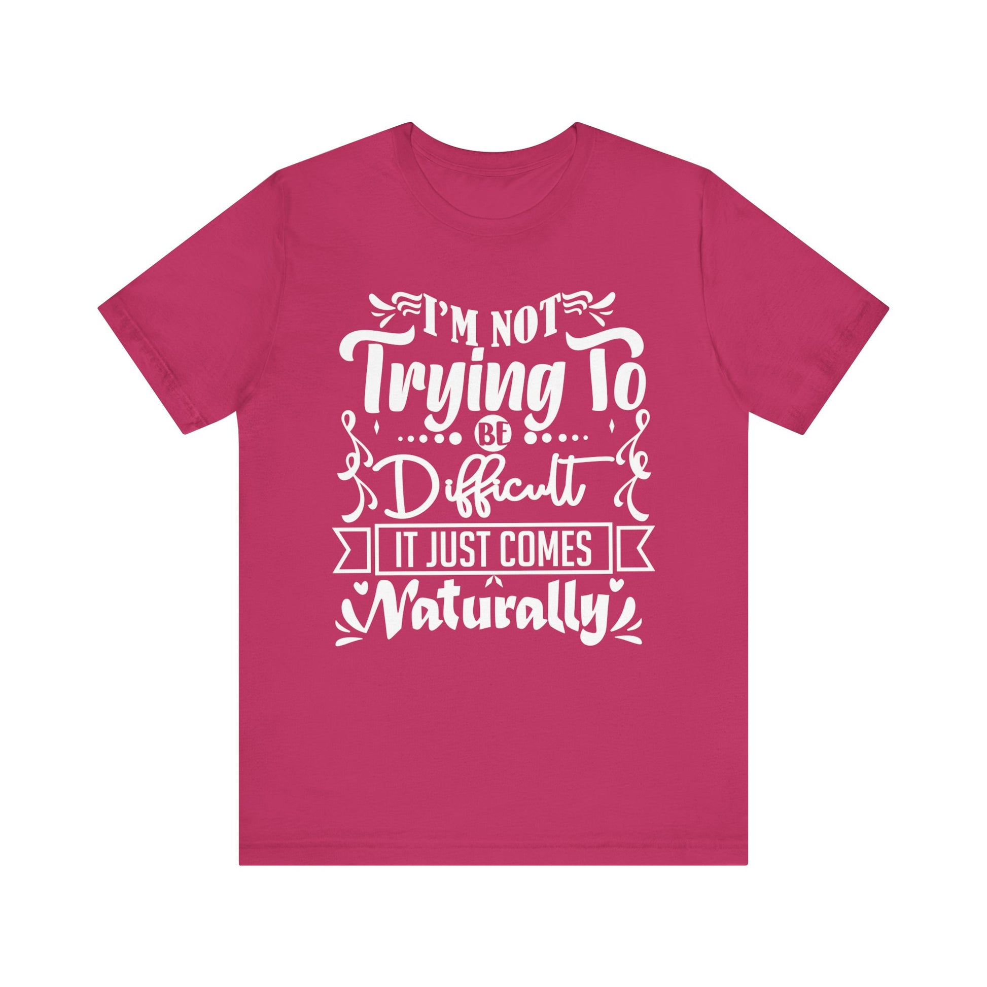 Sarcastic unisex graphic tee stating 'I'm not trying to be difficult, it just comes naturally' in color berry