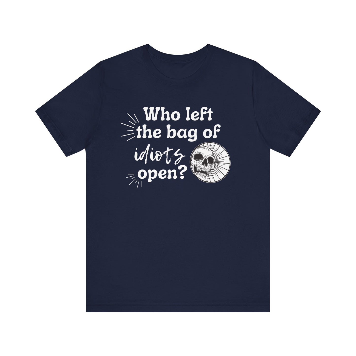 Unisex graphic tee stating 'Who left the bag of idiots open?' in color navy