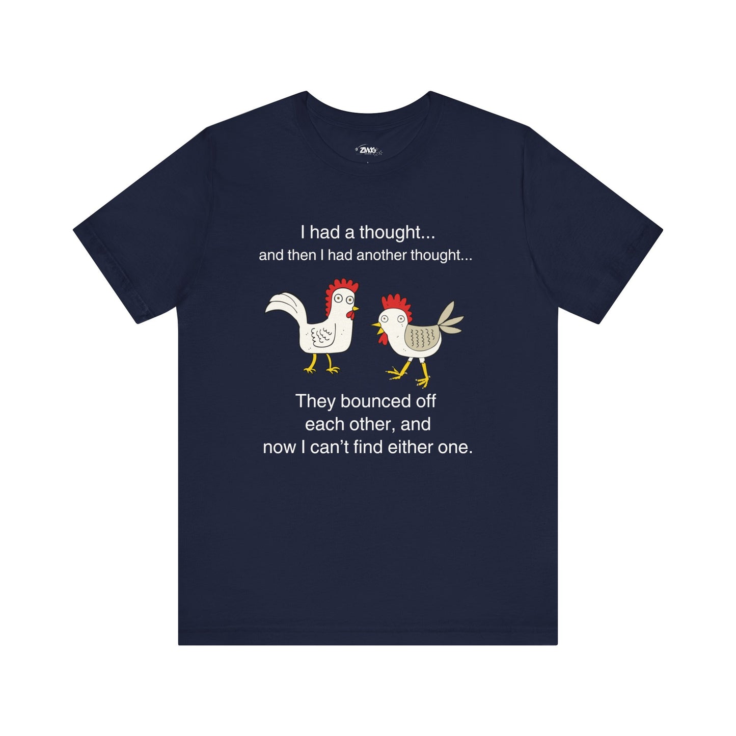 Graphic t-shirt stating I had a thought...and then I had another thought...They bounced off each other, and now I can't find either one in color navy