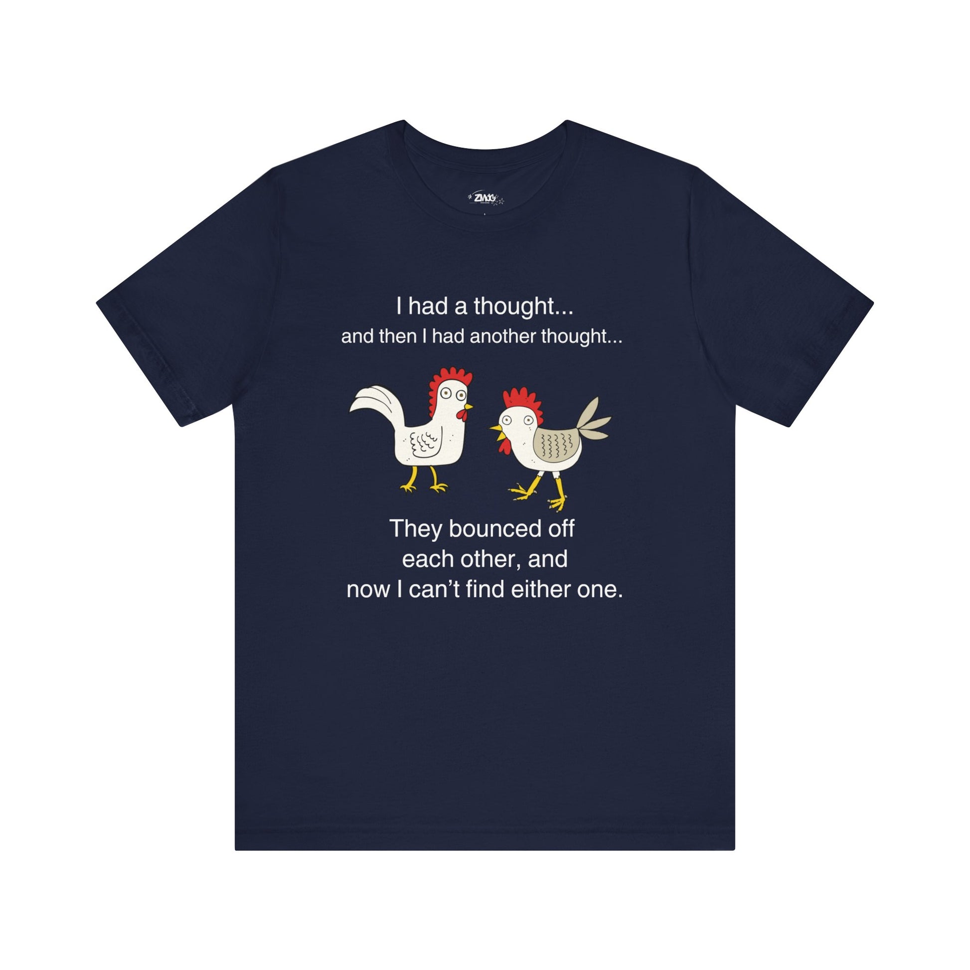 Graphic t-shirt stating I had a thought...and then I had another thought...They bounced off each other, and now I can't find either one in color navy