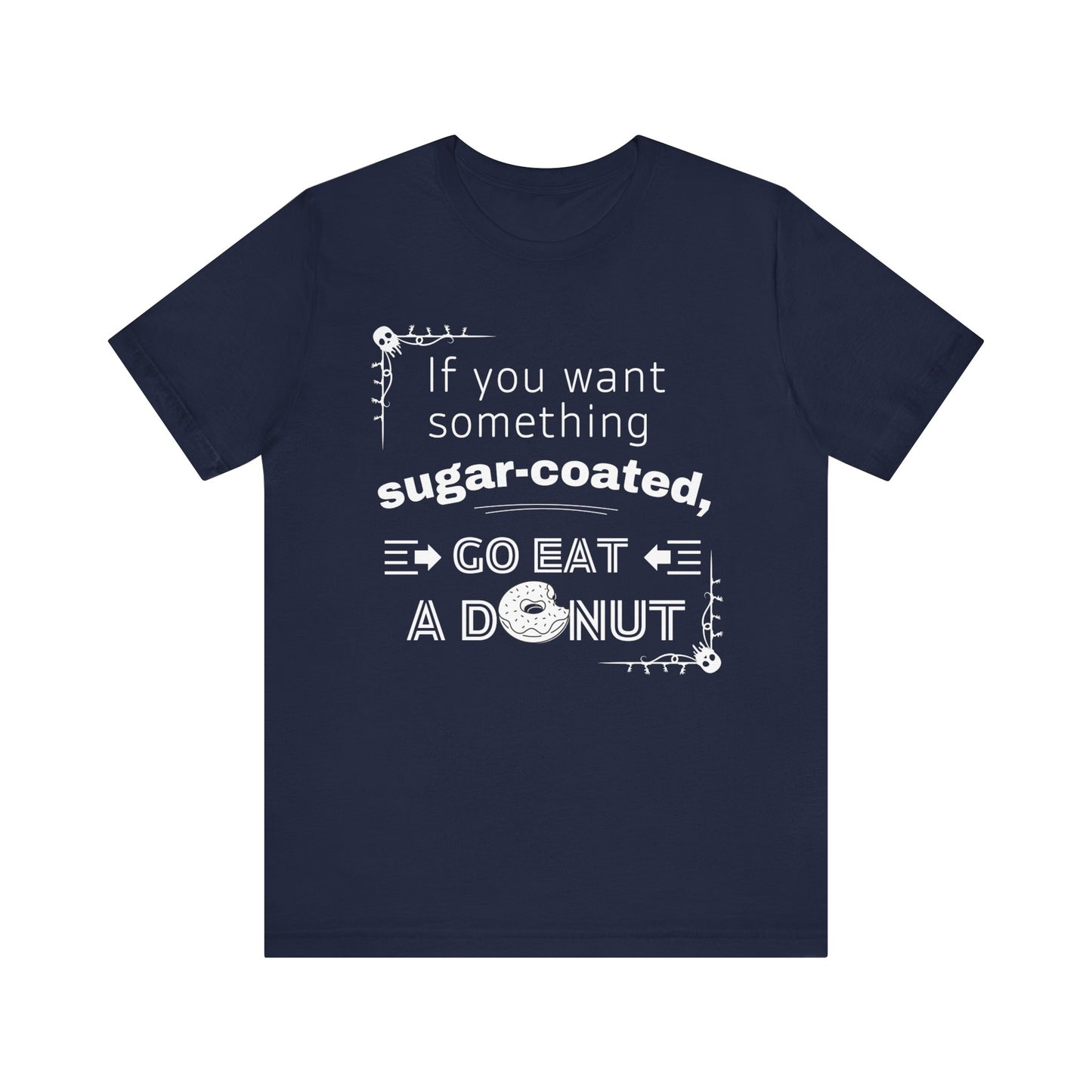 Unisex comfortable tee stating 'If you want something sugar-coated, go eat a donut' in color navy