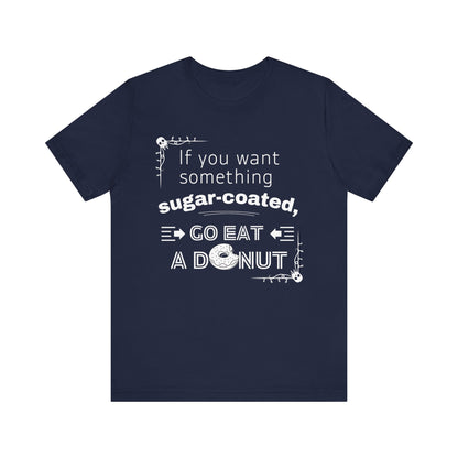 Unisex comfortable tee stating 'If you want something sugar-coated, go eat a donut' in color navy
