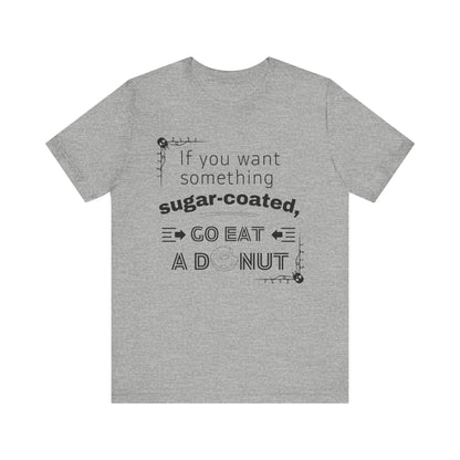 Unisex comfortable tee stating 'If you want something sugar-coated, go eat a donut' in color athletic heather