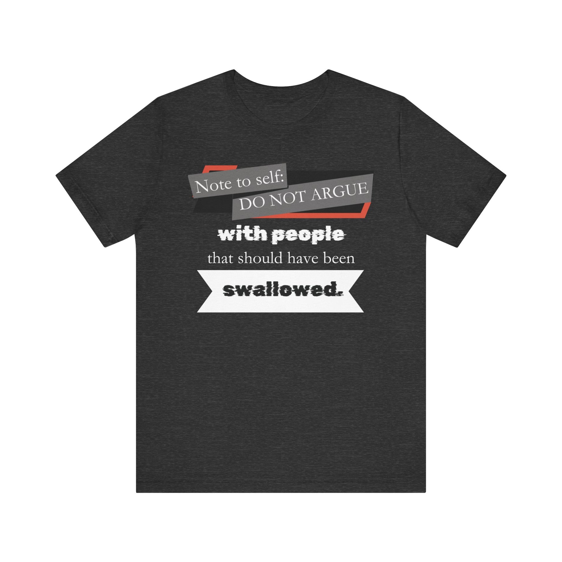 Unisex comfortable adult humor tee stating 'Note to self: Do not argue with people that should have been swallowed' in color dark grey heather