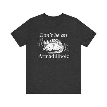 Unisex t-shirt stating 'Don't be an Armadillhole' in color dark grey heather