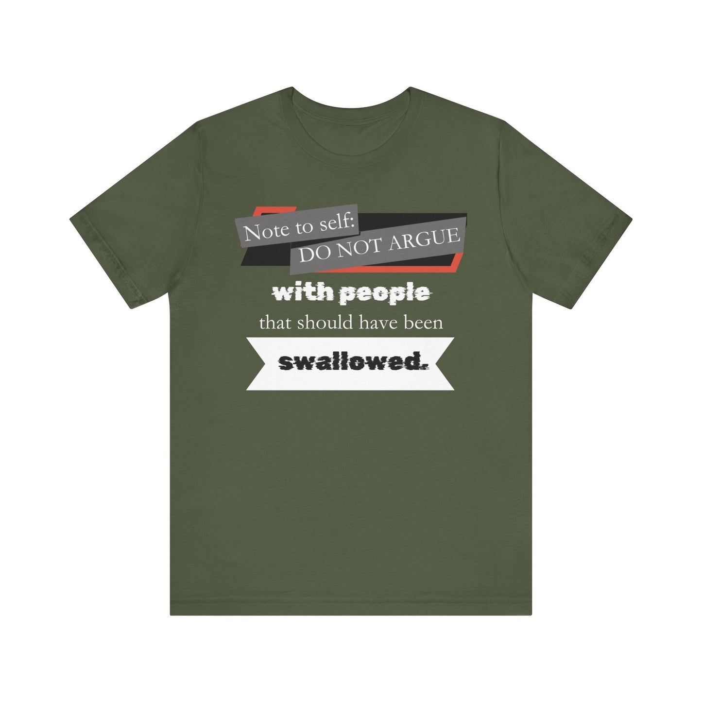 Unisex comfortable adult humor tee stating 'Note to self: Do not argue with people that should have been swallowed' in color military green