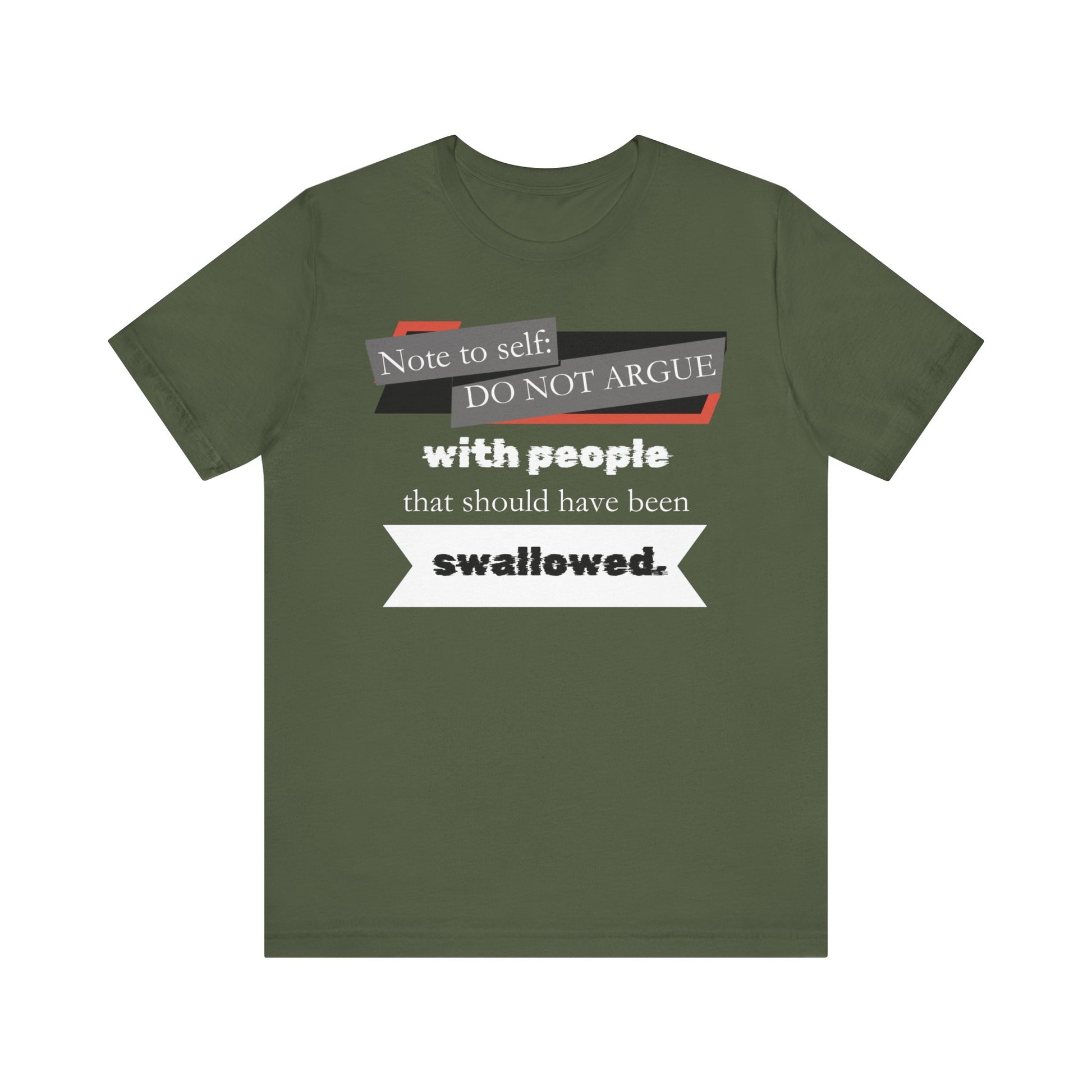 Unisex comfortable adult humor tee stating 'Note to self: Do not argue with people that should have been swallowed' in color military green
