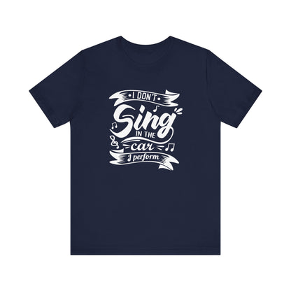Graphic tee stating 'I Don't Sing in the Car, I perform' in color navy