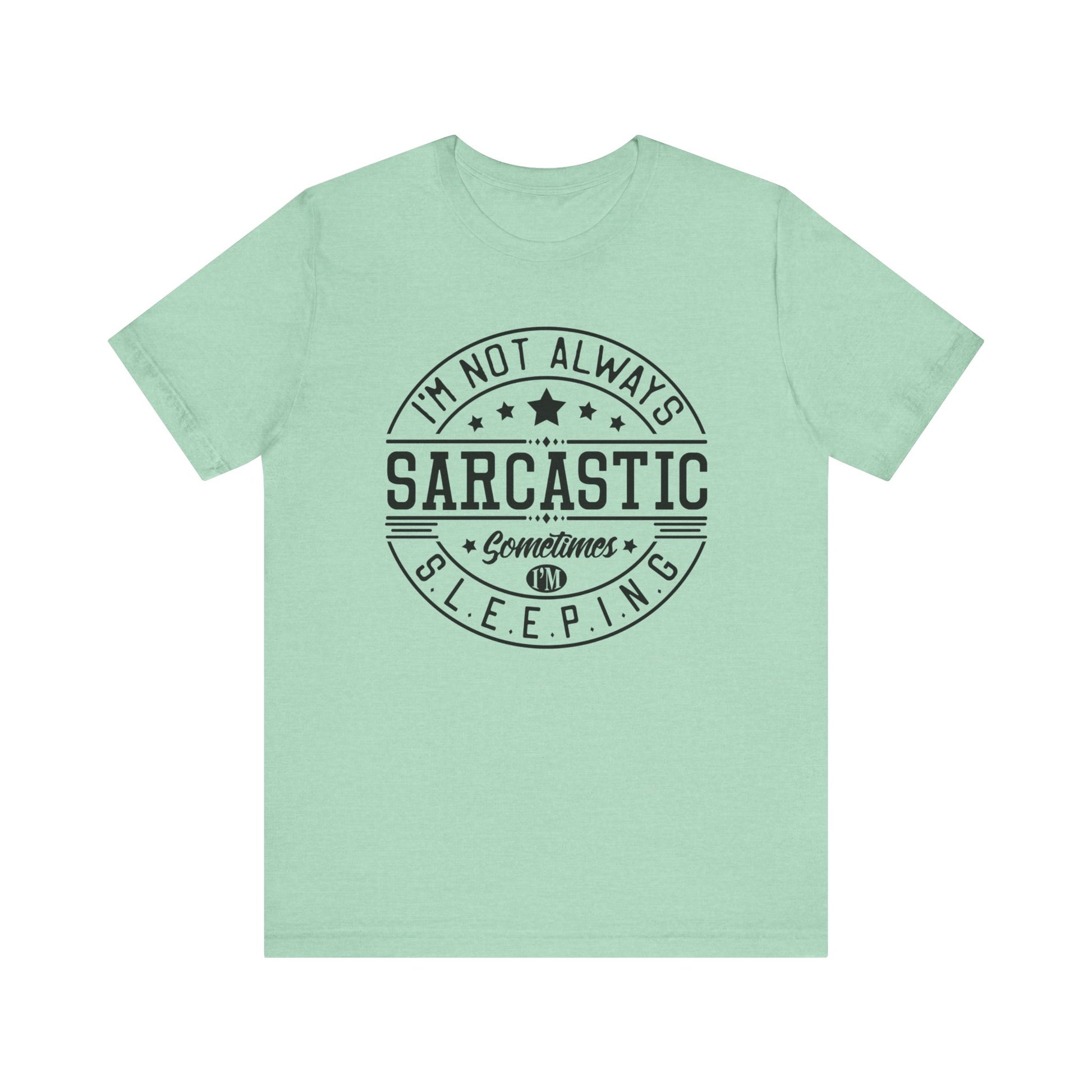 Sarcastic unisex graphic tee stating 'I'm not always sarcastic, sometimes I'm sleeping' in color mint heather