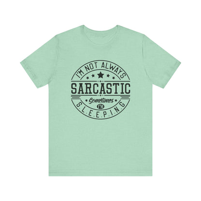 Sarcastic unisex graphic tee stating 'I'm not always sarcastic, sometimes I'm sleeping' in color mint heather