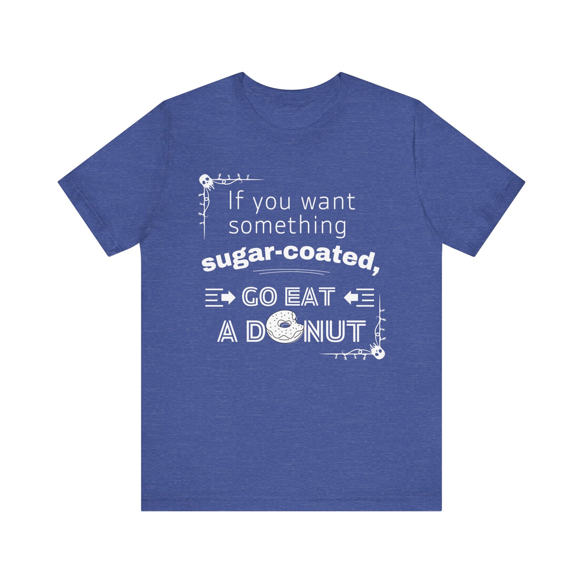 Unisex comfortable tee stating 'If you want something sugar-coated, go eat a donut' in color true royal heather