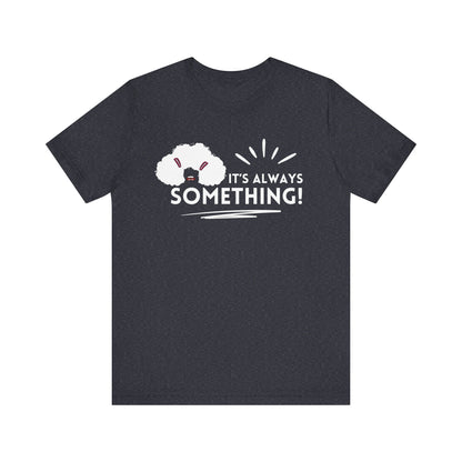 Woman's classic graphic tee stating 'It's Always Something!' in color heather navy