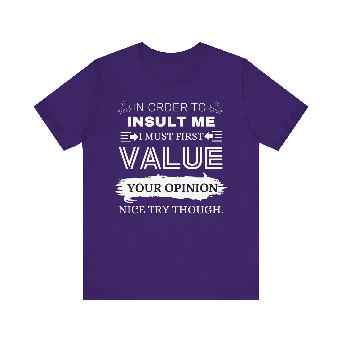 Unisex graphic tee stating 'In Order to Insult Me, I Must First Value Your Opinion. Nice Try Though.' in color purple