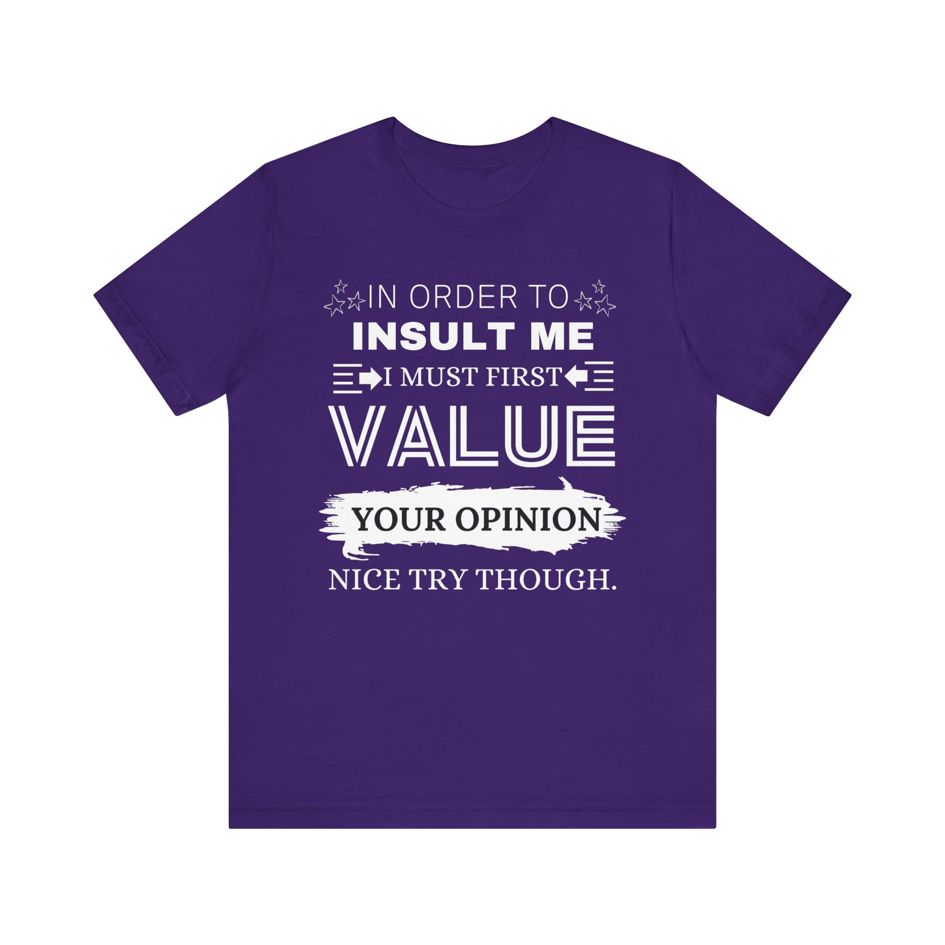 Unisex graphic tee stating 'In Order to Insult Me, I Must First Value Your Opinion. Nice Try Though.' in color purple