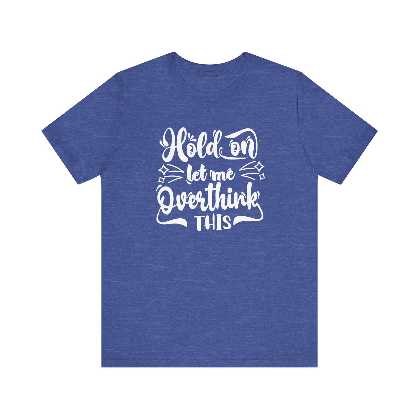 Unisex graphic tee stating 'Hold on let me overthink this' in color true royal heather
