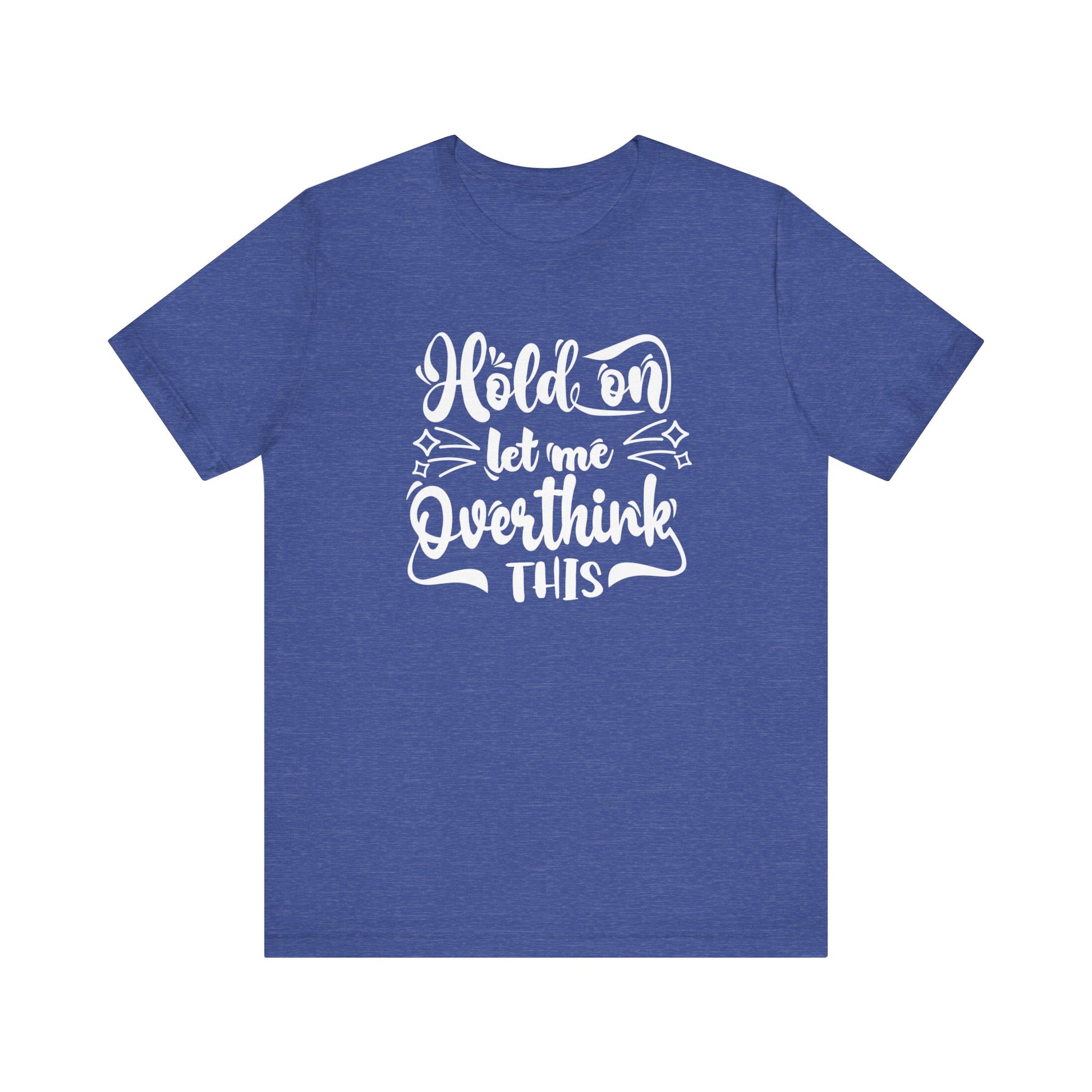 Unisex graphic tee stating 'Hold on let me overthink this' in color true royal heather