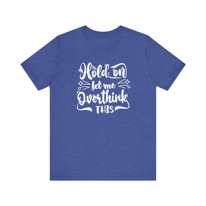 Unisex graphic tee stating 'Hold on let me overthink this' in color true royal heather