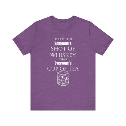 Comfortable Southern Adult Humor shirt stating 'I'd Rather Be Someone's Shot of Whiskey than Everyone's Cup of Tea' in color heather team purple