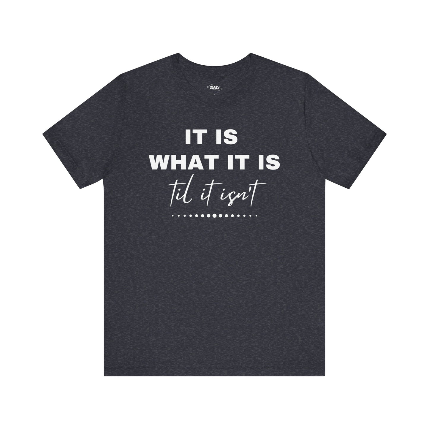 Funny graphic tee stating It Is What It Is, Til It Isn't in color heather navy