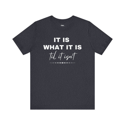 Funny graphic tee stating It Is What It Is, Til It Isn't in color heather navy