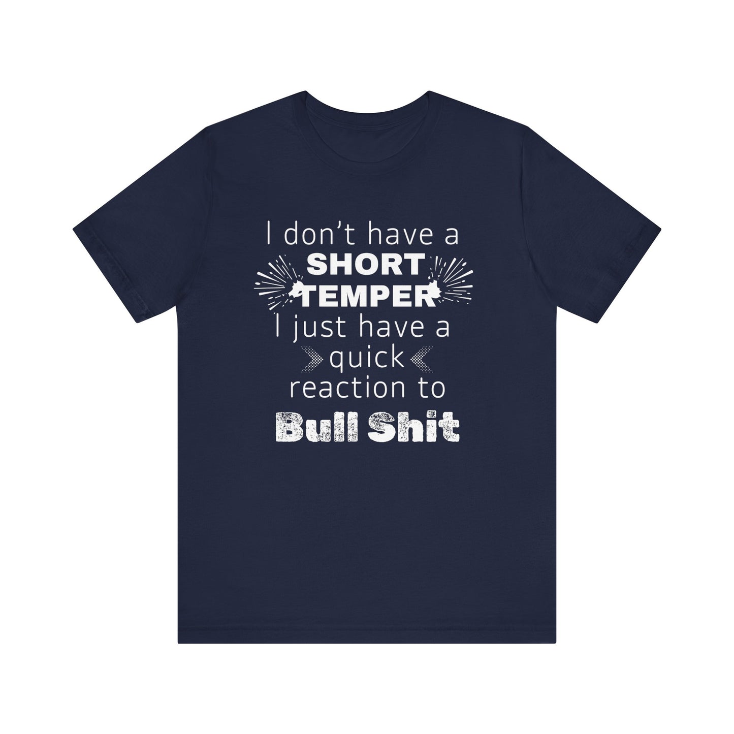 Adult humor comfy unisex tee stating 'I don't have a short temper. I just have a quick reaction to bull shit.' in color navy
