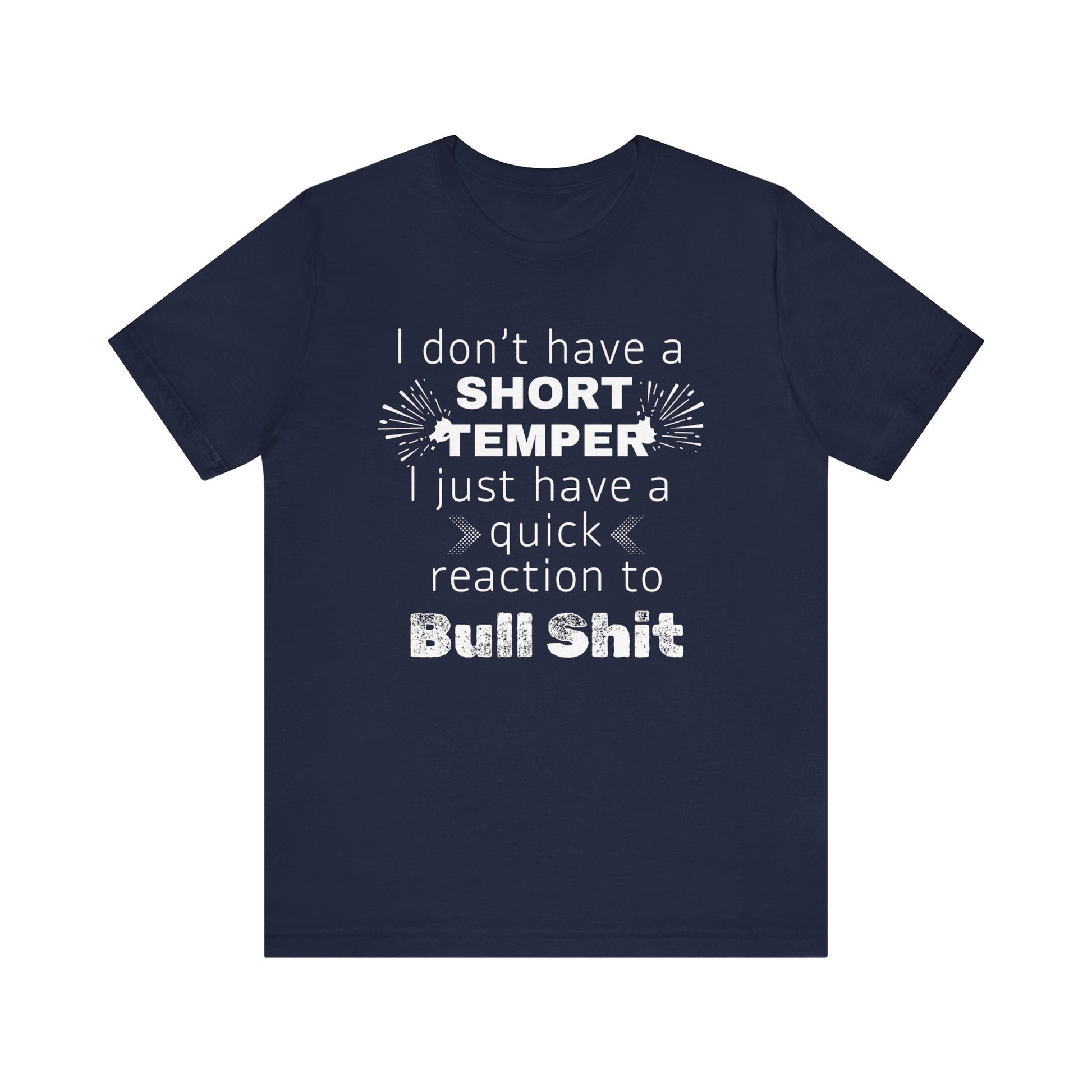 Adult humor comfy unisex tee stating 'I don't have a short temper. I just have a quick reaction to bull shit.' in color navy