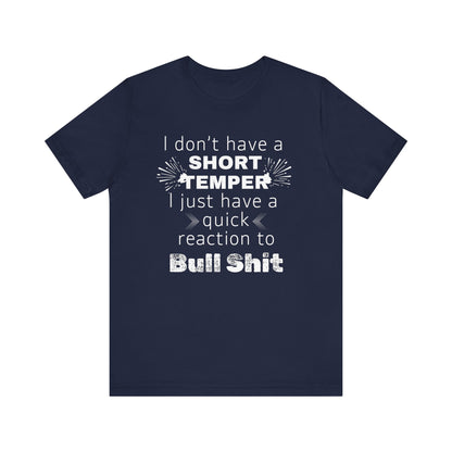 Adult humor comfy unisex tee stating 'I don't have a short temper. I just have a quick reaction to bull shit.' in color navy