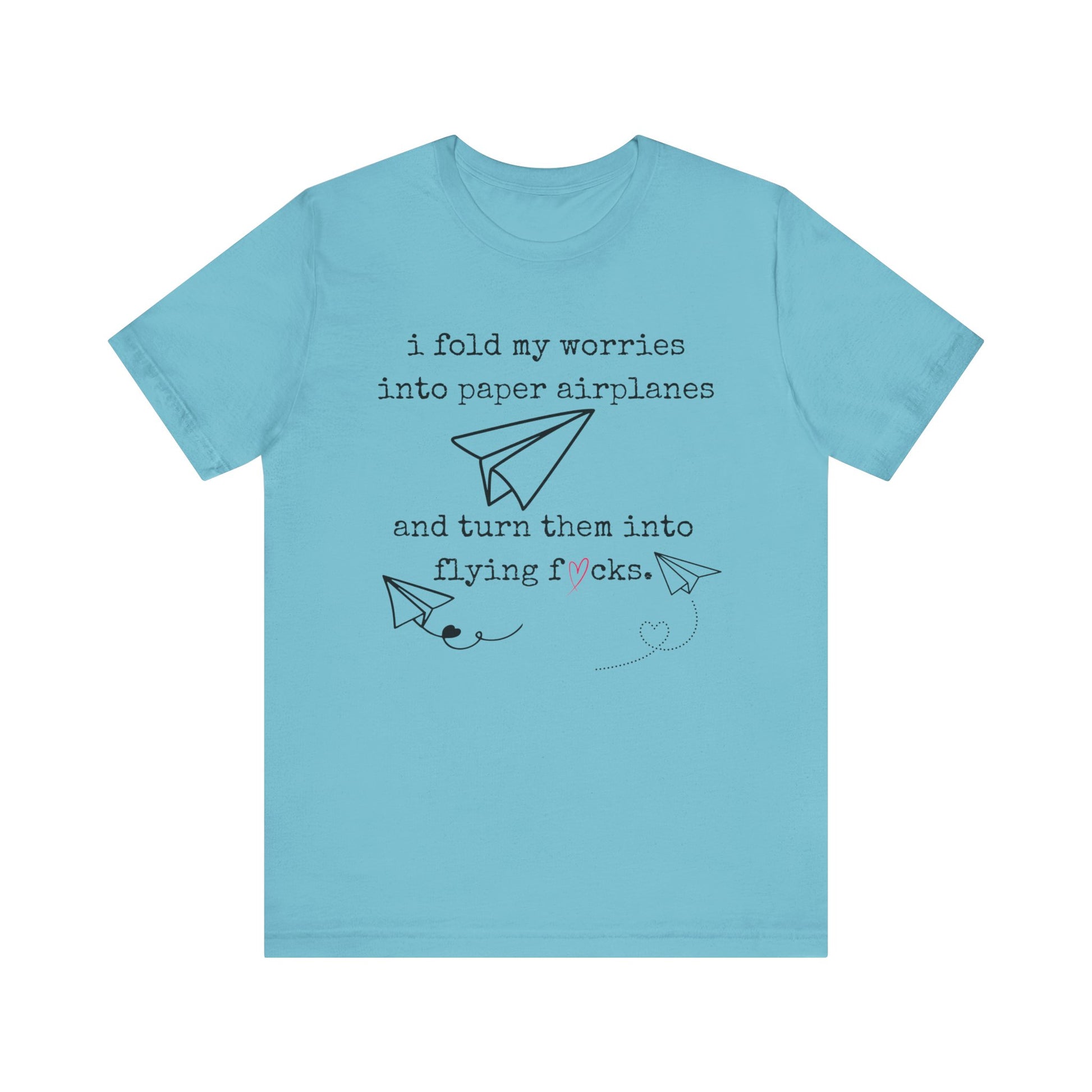 Women's adult humor t-shirt stating 'i fold my worries into paper airplanes and turn them into flying fucks' in color turquoise