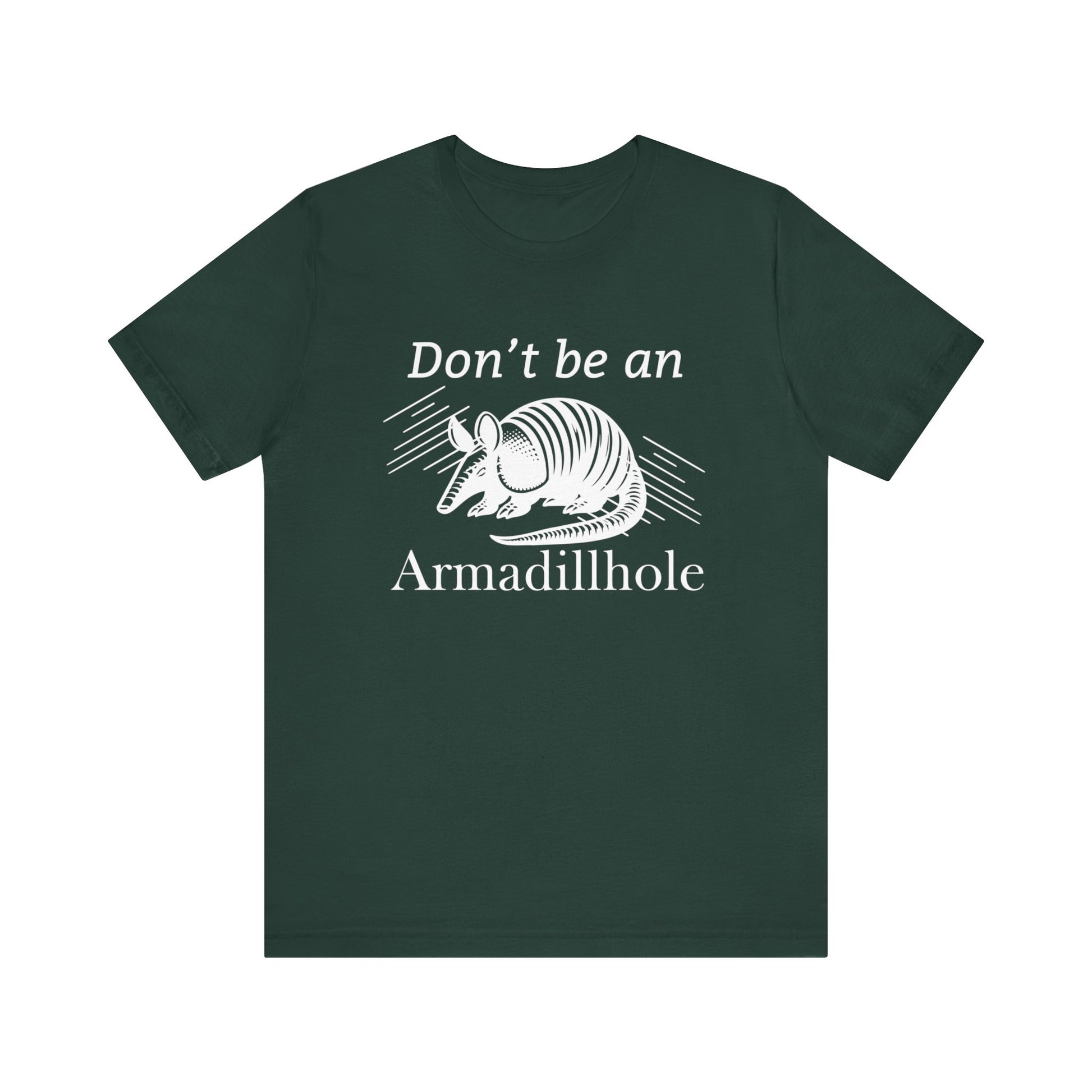 Unisex t-shirt stating 'Don't be an Armadillhole' in color forest
