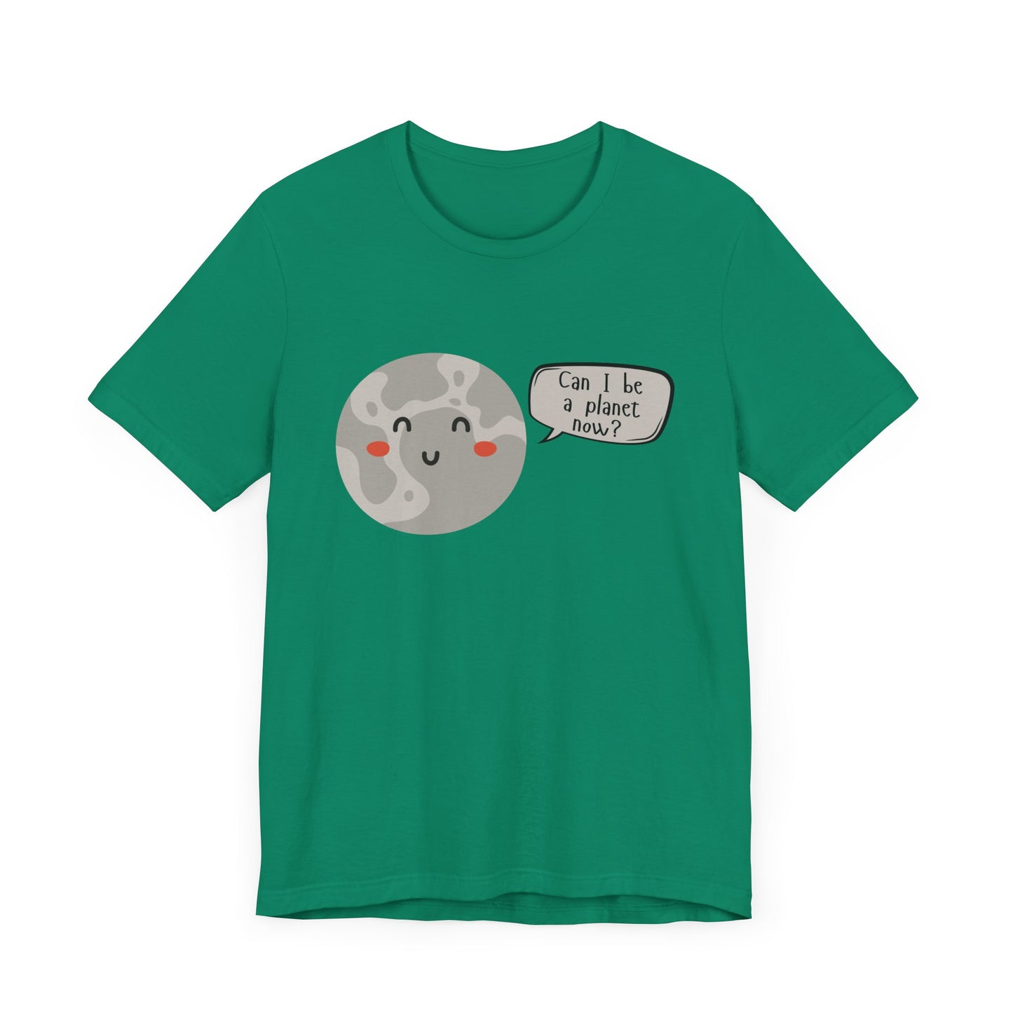 Pluto | Can I be a planet now? | Gift Idea | Sassy Tee |  Unisex - Men and Women Tee | Funny T-Shirt