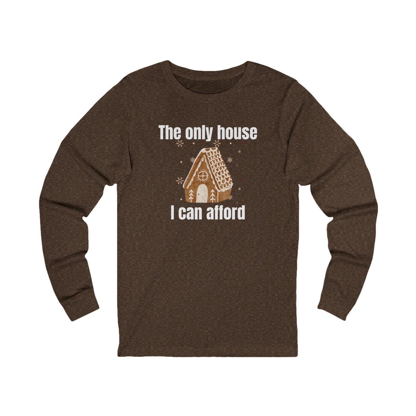 The Only House I Can Afford | Long Sleeve| Christmas T-Shirt | Graphic Tee | Gift Idea | Unisex - Men and Women Tee | Funny T-Shirt