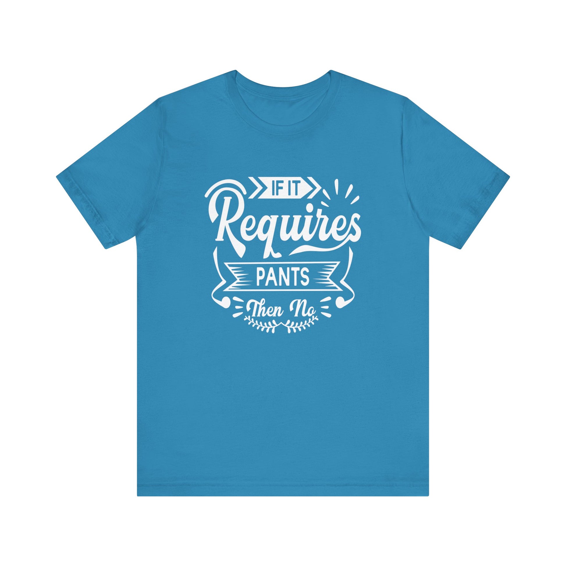 Sarcastic graphic t-shirt stating 'If it requires pants, then no' in color aqua