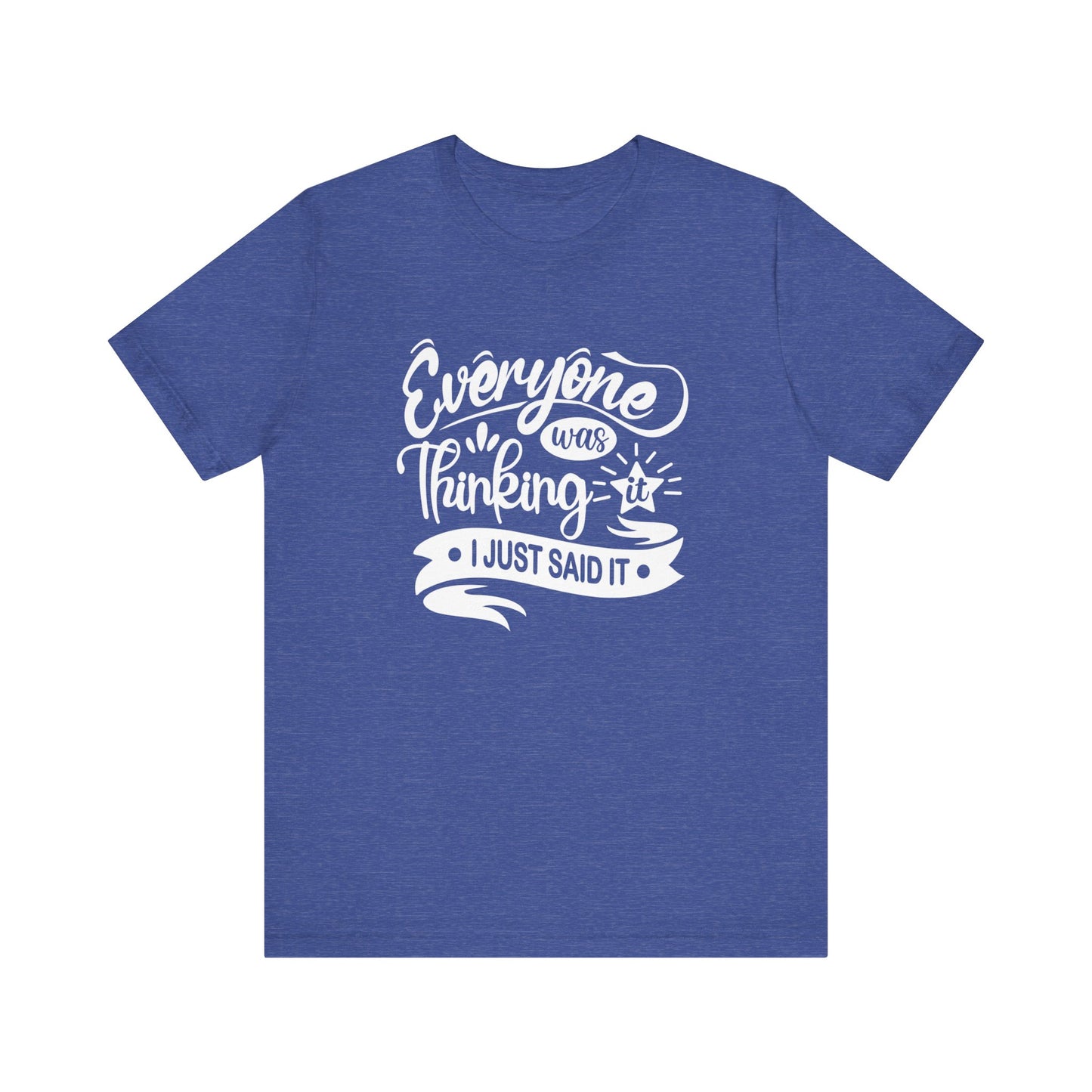 Funny graphic tee stating 'Everyone was thinking it. I just said it' in color true royal heather