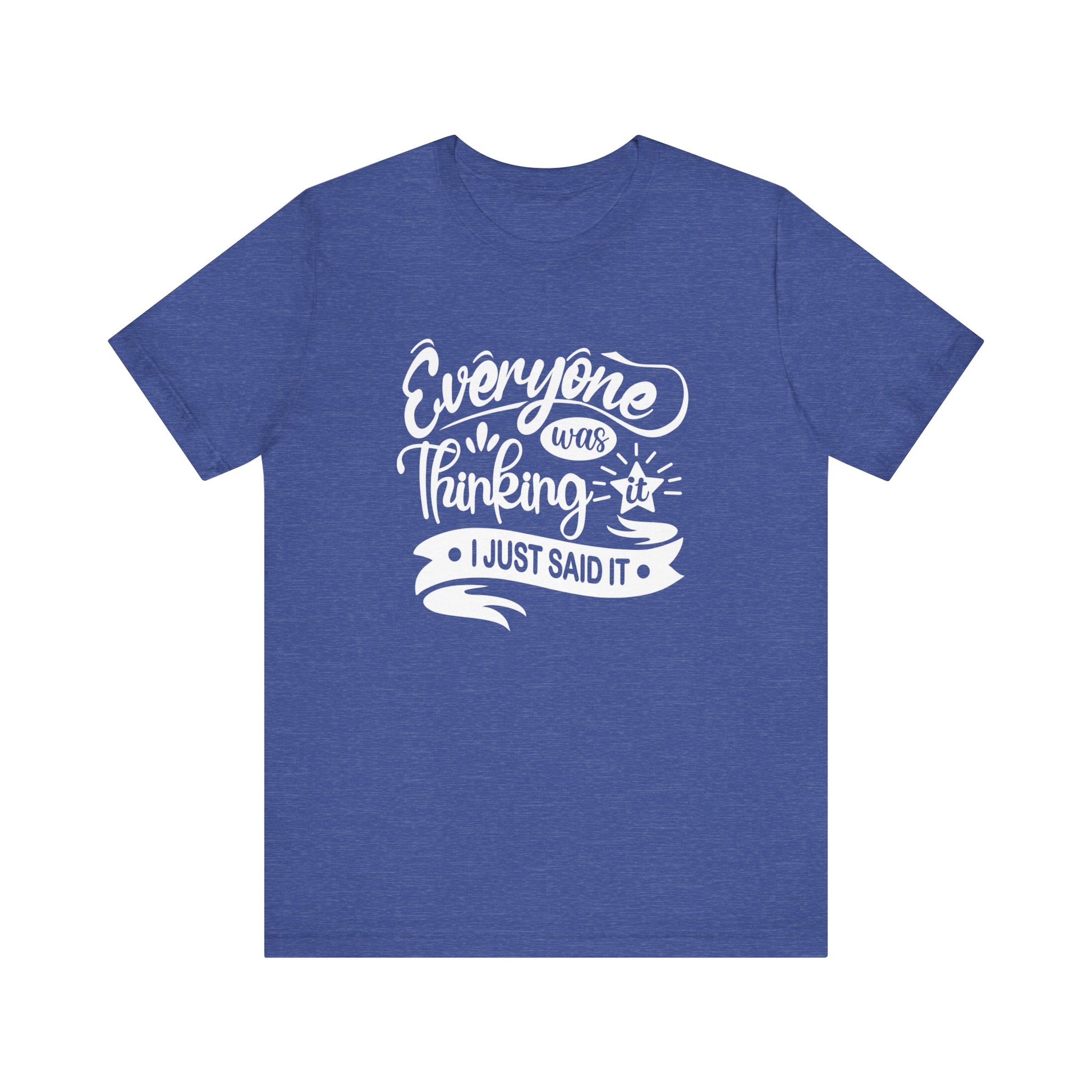 Funny graphic tee stating 'Everyone was thinking it. I just said it' in color true royal heather