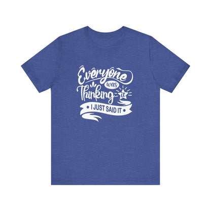 Funny graphic tee stating 'Everyone was thinking it. I just said it' in color true royal heather