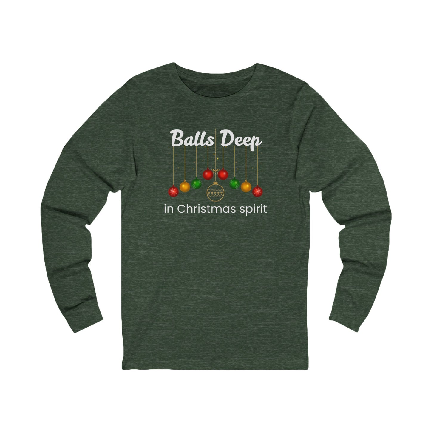 Balls Deep in Christmas Spirit | Long Sleeve| Christmas T-Shirt | Graphic Tee | Gift Idea | Unisex - Men and Women Tee | Funny T-Shirt