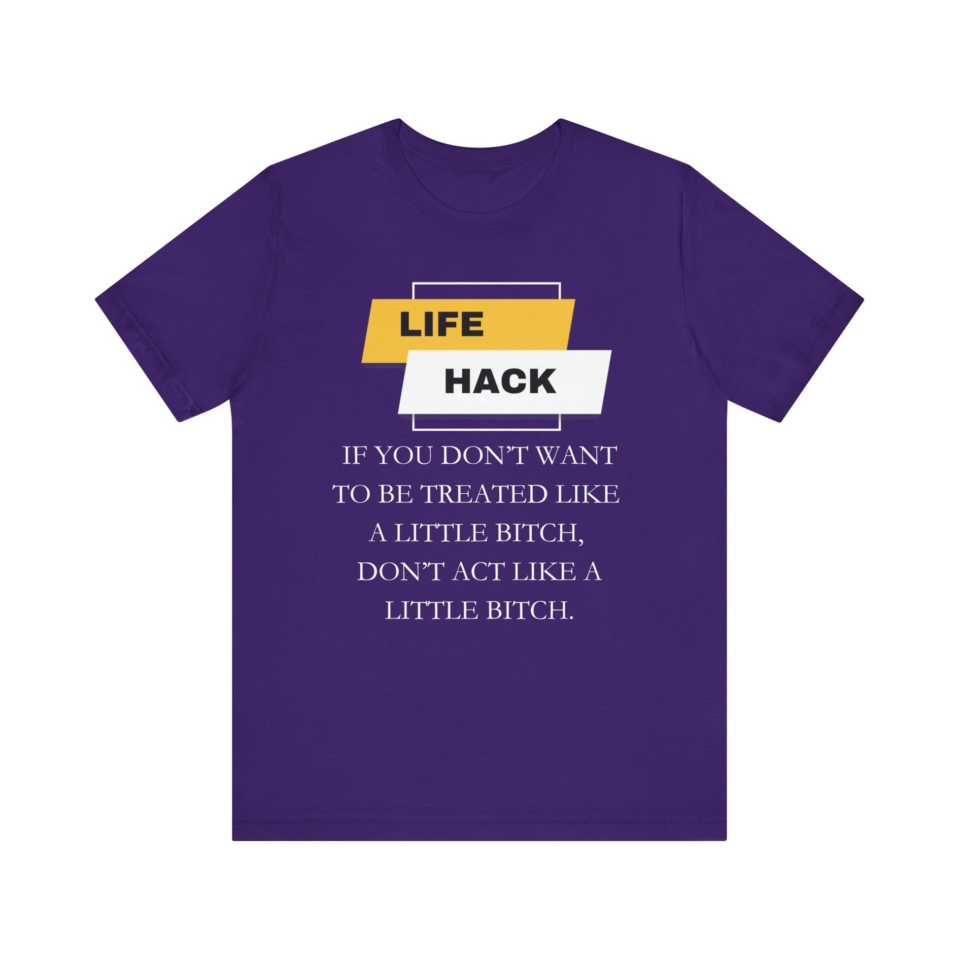 Unisex Adult Humor graphic tee stating 'Life Hack: If you don't want to be treated like a little bitch, don't act like a little bitch' in color purple