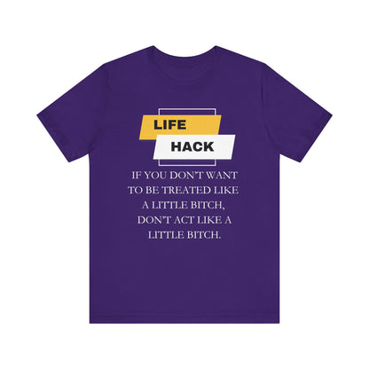 Unisex Adult Humor graphic tee stating 'Life Hack: If you don't want to be treated like a little bitch, don't act like a little bitch' in color purple