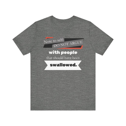 Unisex comfortable adult humor tee stating 'Note to self: Do not argue with people that should have been swallowed' in color deep heather