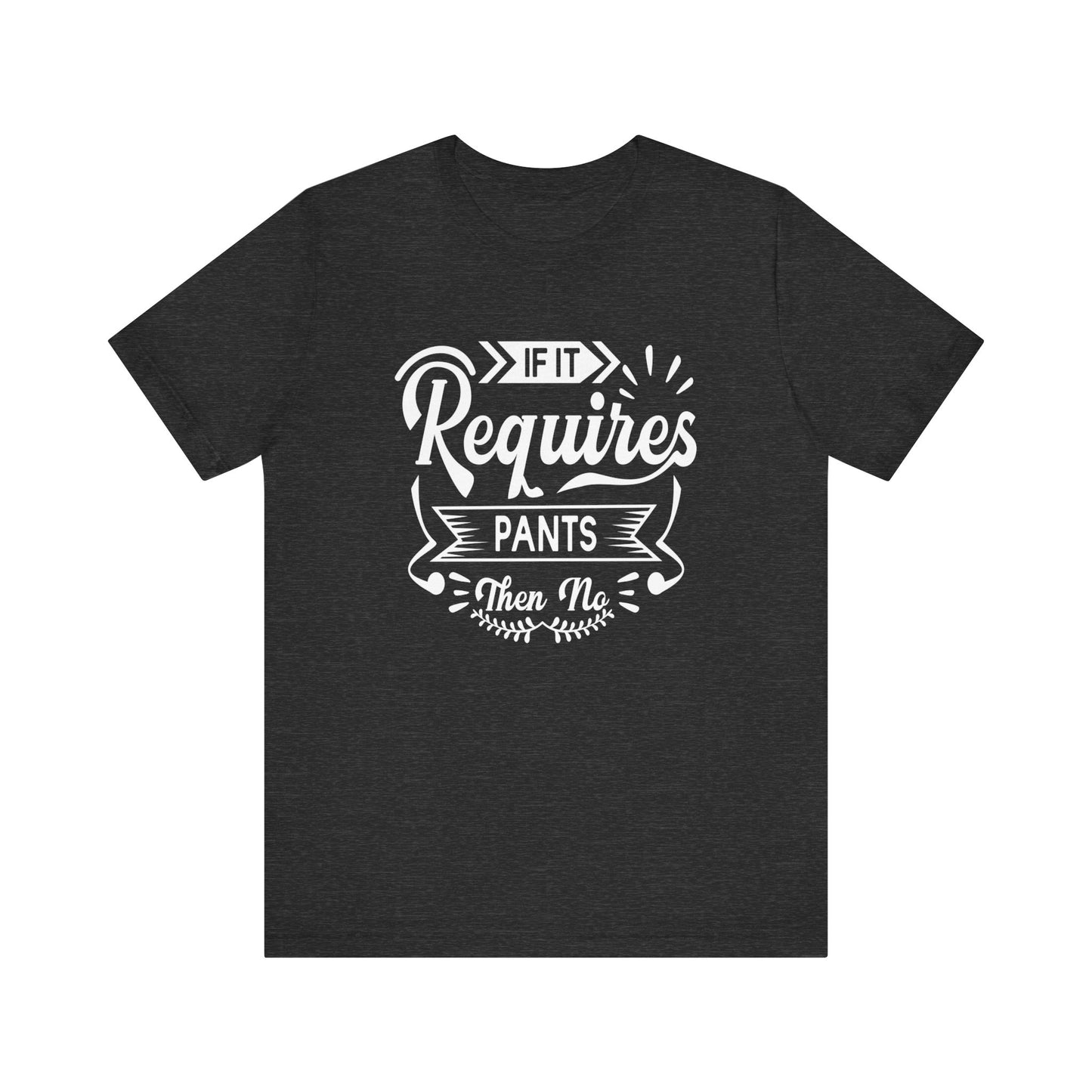 Sarcastic graphic t-shirt stating 'If it requires pants, then no' in color dark grey heather