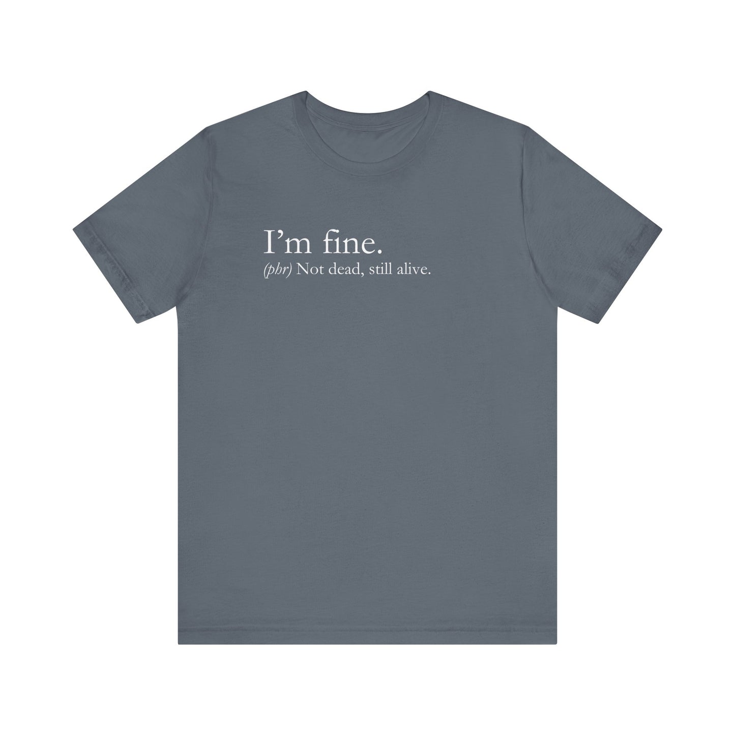 Sarcastic graphic tee stating I'm Fine - Not Dead. Still Alive. in color steel blue
