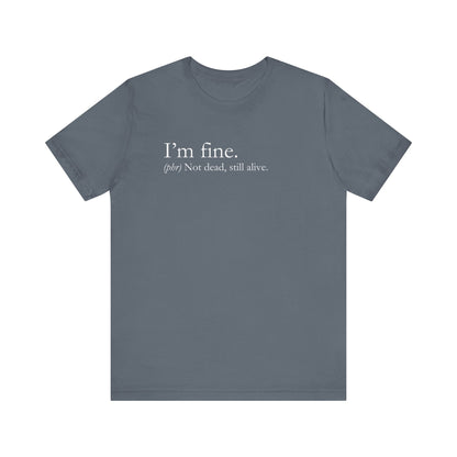 Sarcastic graphic tee stating I'm Fine - Not Dead. Still Alive. in color steel blue