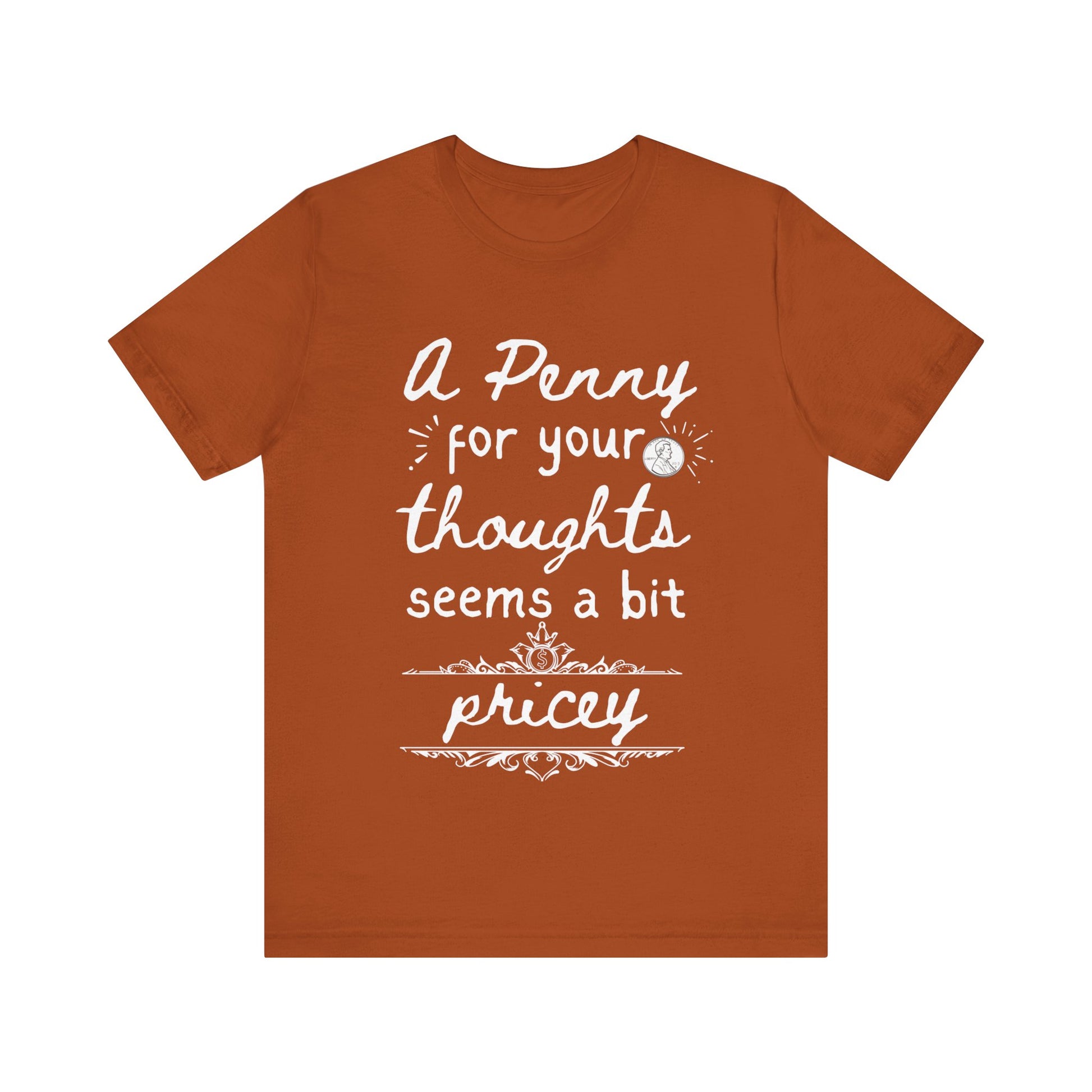 Graphic tee stating 'A Penny For Your Thoughts Seems A Bit Pricey' in color autumn