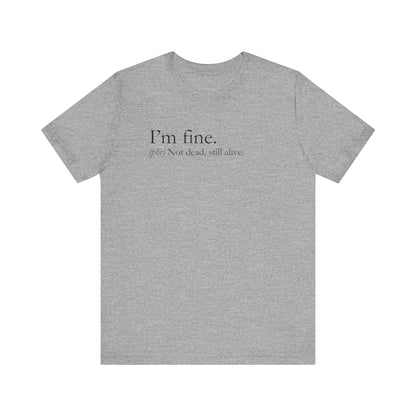 Sarcastic graphic tee stating I'm Fine - Not Dead. Still Alive. in color athletic heather